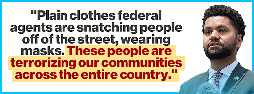 Maxwell Frost: "Plain clothes federal agents are snatching people off of the street, wearing masks. These people are terrorizing our communities across the entire country."