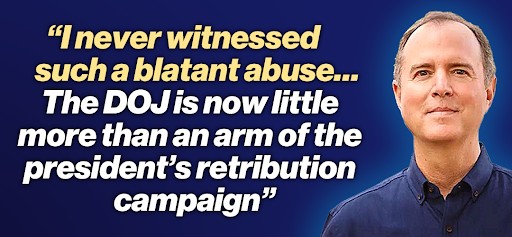 Adam Schiff: "I never witnessed such a blatant abuse... The DOJ is now little more than an arm of the president's retribution campaign"