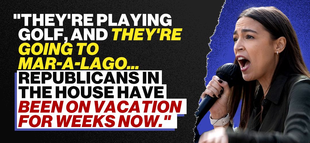 Alexandria Ocasio-Cortez: "They're playing golf, and they're going to Mar-a-Lago... Republicans in the House have been on vacation for weeks now."