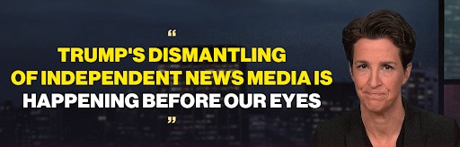 Rachel Maddow: "Trump's dismantling of independent news media is happening before our eyes"