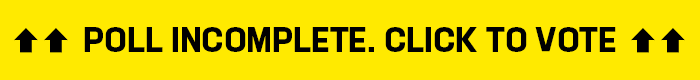 POLL INCOMPLETE: CLICK TO VOTE